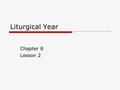 Liturgical Year Chapter 8 Lesson 2. God is outside of time, since he created the sun, moon, and stars, which we use to measure time. God is eternal, but.