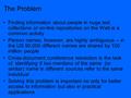 The Problem Finding information about people in huge text collections or on-line repositories on the Web is a common activity Person names, however, are.