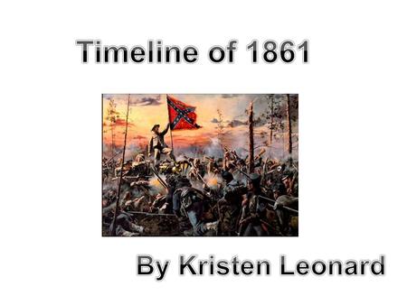 Jan. 1861 South Carolina Was the first state to secede in the south. This was caused by the election of Lincoln as president. Mississippi, Florida, Alabama,