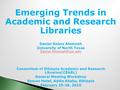 Emerging Trends in Academic and Research Libraries Daniel Gelaw Alemneh University of North Texas  Consortium.