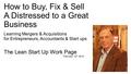 How to Buy, Fix & Sell A Distressed to a Great Business Learning Mergers & Acquisitions for Entrepreneurs, Accountants & Start ups The Lean Start Up Work.