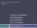 HOLISTIC LEARNING- CENTEREDNESS: DE-CENTERING THE UNIVERSITY David S. Goldstein, Ph.D. AAC&U Conference on General Education and Assessment Boston 1 March.