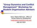 “Group Dynamics and Conflict Management” Workshop for Student Organization Advisors Harry Webne-Behrman, Office of Human Resource Development