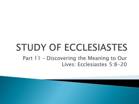 Part 11 – Discovering the Meaning to Our Lives: Ecclesiastes 5:8-20.