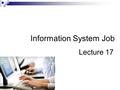 Information System Job Lecture 17. Summary of Previous Lecture What is information?  System components and concepts  Characteristics of information.