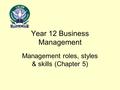 Year 12 Business Management Management roles, styles & skills (Chapter 5)