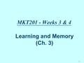 1 MKT201 - Weeks 3 & 4 Learning and Memory (Ch. 3)