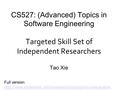 CS527: (Advanced) Topics in Software Engineering Targeted Skill Set of Independent Researchers Tao Xie Full version: