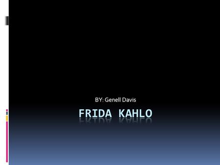 BY: Genell Davis. Childhood  Birthname: Magdalena Carmen Frieda Kahlo y Calderón  Born: July 6, 1907, in Coyoacan, Mexico Died: July 13, 1954, in Coyoacan,