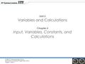 © 2006 ITT Educational Services Inc. Introduction to Computer Programming: Unit 2: Chapter 3: Slide 1 Unit 2 Variables and Calculations Chapter 3 Input,