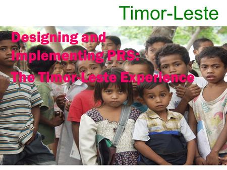 Timor-Leste Designing and Implementing PRS: The Timor-Leste Experience.