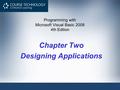 Programming with Microsoft Visual Basic 2008 4th Edition Chapter Two Designing Applications.