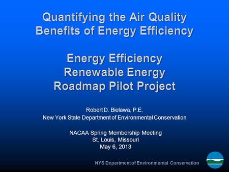 NYS Department of Environmental Conservation Robert D. Bielawa, P.E. New York State Department of Environmental Conservation NACAA Spring Membership Meeting.