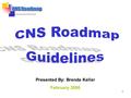 1 Presented By: Brenda Keller February 2006. 2 How the Roadmap is Used at CNS Roadmap Approval Process MDF Policy Roadmap House Cleaning Roadmap Important.