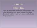 CCSS + ELLs Using the sticky notes, write down what you know and what you want to know about Common Core State Standards and how it is to be implemented.