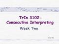 1 TrIn 3102: Consecutive Interpreting Week Two 1/25/06.