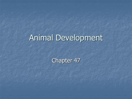 Animal Development Chapter 47. Development Preformation – Idea that egg contains a miniature adult that grows only in size during devel. Preformation.