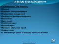 A Beauty Salon Management Key Features of The Product:  Masters  Employee salary management  Product stock management  Services and package management.