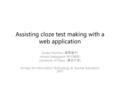 Assisting cloze test making with a web application Ayako Hoshino ( 星野綾子 ) Hiroshi Nakagawa ( 中川裕志 ) University of Tokyo ( 東京大学 ) Society for Information.