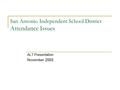 San Antonio Independent School District Attendance Issues ALT Presentation November 2003.