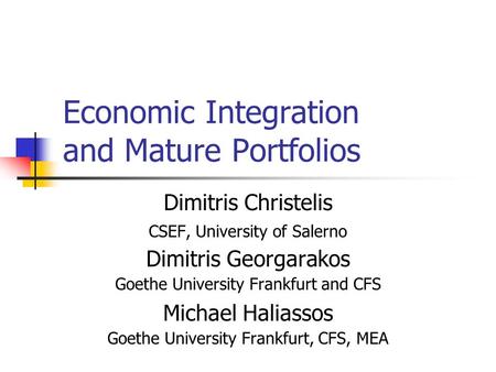 Economic Integration and Mature Portfolios Dimitris Christelis CSEF, University of Salerno Dimitris Georgarakos Goethe University Frankfurt and CFS Michael.