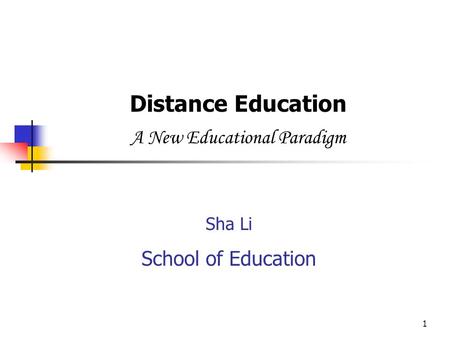 1 Distance Education A New Educational Paradigm Sha Li School of Education.