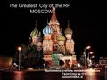 The Greatest City of the RF MOSCOW Выполнила: учитель английского языка ГБОУ СОШ № 771 ШАШЛОВА Е.В.