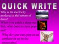 Why is the electricity produced at the bottom of dams? When you catch a deep-sea fish, why does its eyes pop- out? Why do your ears pop on an airplane.