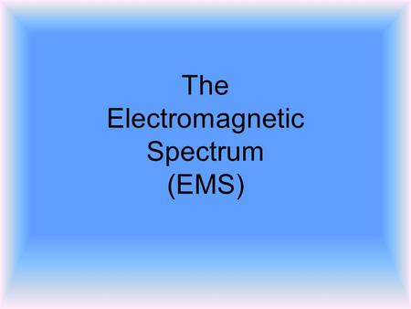 The Electromagnetic Spectrum (EMS). Electromagnetic Wave An electromagnetic wave is a transverse wave that carries electrical and magnetic energy. The.