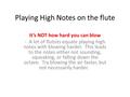 Playing High Notes on the flute It’s NOT how hard you can blow - A lot of flutists equate playing high notes with blowing harder. This leads to the notes.