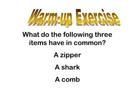 What do the following three items have in common? A zipper A shark A comb.