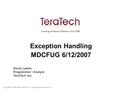 Exception Handling MDCFUG 6/12/2007 David Lakein Programmer / Analyst TeraTech Inc.