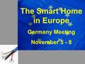 The Smart Home in Europe Germany Meeting November 5 - 8.