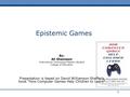 1 Epistemic Games By: Ali Shameem Instructional Technology Masters Student College of Education Presentation is based on David Williamson Shaffer’s book.