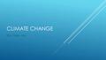 CLIMATE CHANGE Ross, Gage, Joey. CAUSES  Burning fossil fuels  Greenhouse gases  Deforestation  Agricultural practices  Landfills.