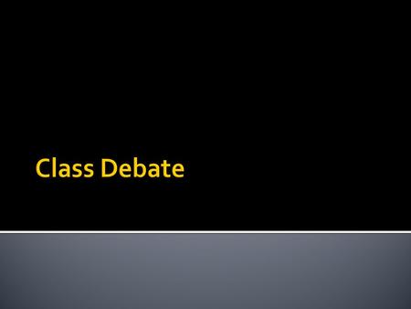  The classroom debates are exercises designed to allow you to strengthen your skills in the areas of leadership, interpersonal influence, teambuilding,