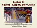 1 Lecture 9: How do I Keep My Story Alive? Professor Michael Green The Last Emperor (1987) Written by Mark Peploe and Bernardo Bertolucci (screenplay)