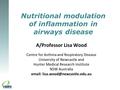 A/Professor Lisa Wood Centre for Asthma and Respiratory Disease University of Newcastle and Hunter Medical Research Institute NSW Australia