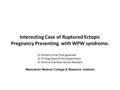 Interesting Case of Ruptured Ectopic Pregnancy Presenting with WPW syndrome. Dr Dinesh Kumar Post graduate Dr P.S.Nag Head of the Department Dr Poorna.