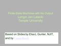 Finite-State Machines with No Output Longin Jan Latecki Temple University Based on Slides by Elsa L Gunter, NJIT, and by Costas Busch Costas Busch.