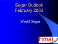 Sugar Outlook February 2003 World Sugar. ISO Conference in Bali September 2002 Expectation of Continued Low Sugar Prices Production of 138-140mmt Consumption.