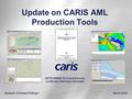 Update on CARIS AML Production Tools NATO GMWG Technical Session Lo-Skolen, Helsingor, Denmark Speaker: Christian Fellinger March 2005.