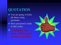 QUOTATION You are going to learn all about using quotation. You are going to learn all about using quotation. Have pen/pencil ready to take notes. Have.