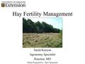 Hay Fertility Management Sarah Kenyon Agronomy Specialist Houston, MO Slides Prepared by: Brie Menjoulet.