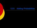 12-5 Adding Probabilities. Vocabulary  Simple Event: cannot be broken down into smaller events Rolling a 1 on a 6 sided die  Compound Event: can be.