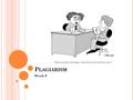 P LAGIARISM Week 9. F INAL PROJECTS AND STUFF Next week is the last day you can hand it any late work. Your final projects are due next Tuesday. I will.