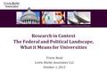 Research in Context The Federal and Political Landscape, What it Means for Universities Travis Reed Lewis-Burke Associates LLC October 1, 2012.