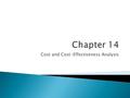 Cost and Cost-Effectiveness Analysis.  Public and private resources limited. Decision- makers make choices about resource allocation; it is only a question.