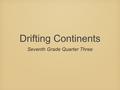 Drifting Continents Seventh Grade Quarter Three. Inquiry Question Which coastlines of continents seem to match up like jigsaw-puzzle pieces?