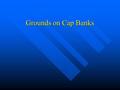 Grounds on Cap Banks. Why do we ground some cap banks and not others? We ground 12kV Cap We ground 12kV Cap We do not ground 23 and 25kV banks We do not.